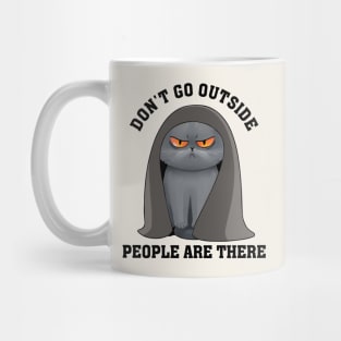 Don't Go Outside, People Are There. Funny Cat Mug